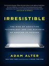 Irresistible : The Rise of Addictive Technology and the Business of Keeping Us Hooked